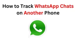 How to Track WhatsApp Chats on Another Phone